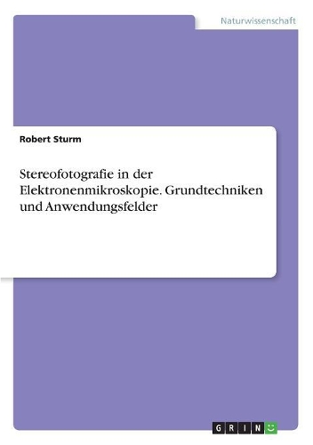 Stereofotografie in der Elektronenmikroskopie. Grundtechniken und Anwendungsfelder