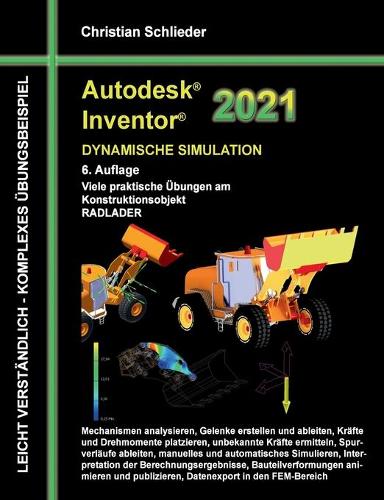 Autodesk Inventor 2021 - Dynamische Simulation: Viele praktische Übungen am Konstruktionsobjekt RADLADER