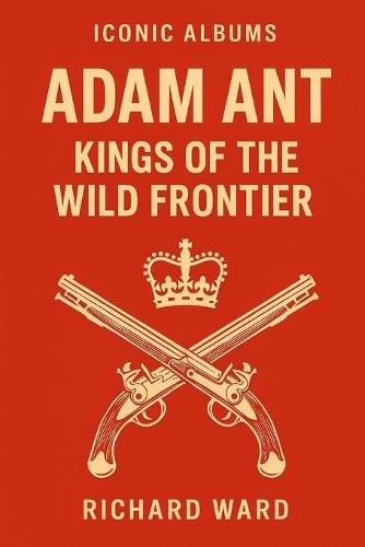 Iconic Albums - Adam & The Ant - Kings of the Wild Frontier: (Iconic Albums)