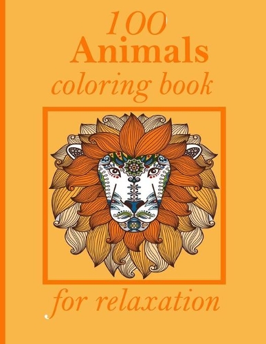 100 Animals coloring book for relaxation: An Adult Coloring Book with Lions, Elephants, Owls, Horses, Dogs, Cats, and Many More! (Animals with Patterns Coloring Books)