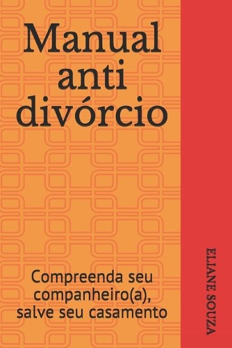 Manual anti divórcio: Compreenda seu companheiro(a), salve seu casamento
