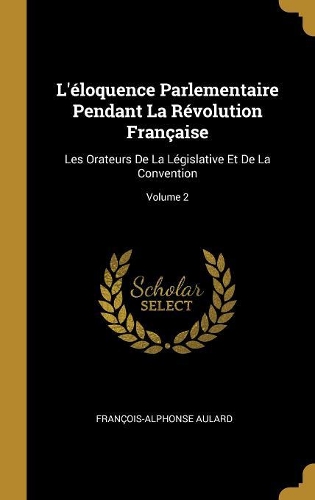 L'éloquence Parlementaire Pendant La Révolution Française