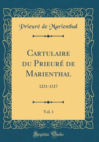 Cartulaire du Prieuré de Marienthal, Vol. 1: 1231-1317 (Classic Reprint)