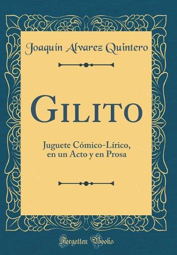 Gilito: Juguete Cómico-Lírico, en un Acto y en Prosa (Classic Reprint)