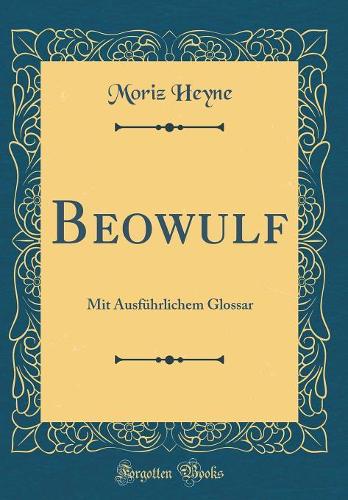 Beowulf: Mit Ausführlichem Glossar (Classic Reprint)