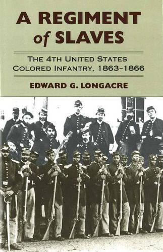 Regiment of Slaves: The 4th United States Colored Infantry, 1863-1866