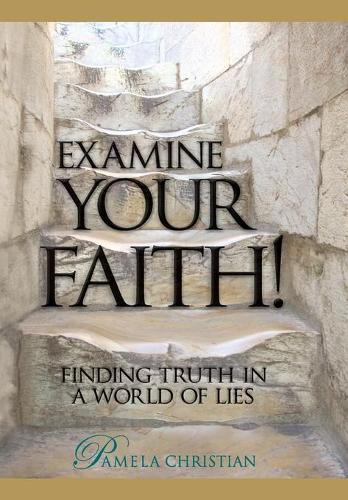 Examine Your Faith!: Finding Truth in a World of Lies(1 Faith to Live by)
