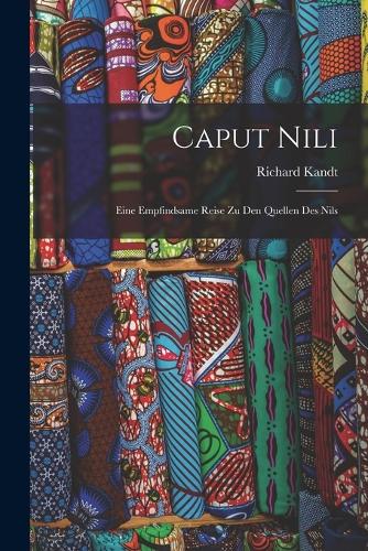 Caput Nili: Eine Empfindsame Reise Zu Den Quellen Des Nils