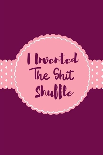 I Invented The Shit Shuffle: Funny Ulcerative Colitis Notebook Make The most Out Of A Bad Situation