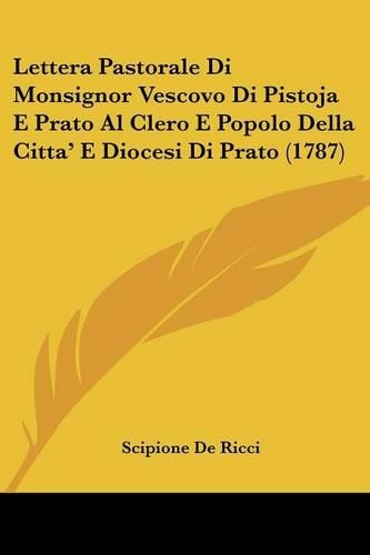 Lettera Pastorale Di Monsignor Vescovo Di Pistoja E Prato Al Clero E Popolo Della Citta' E Diocesi Di Prato (1787)