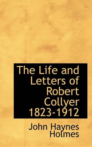 The Life and Letters of Robert Collyer 1823-1912