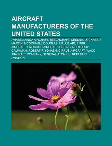 Aircraft Manufacturers of the United States: Aviabellanca Aircraft, Beechcraft, Cessna, Lockheed Martin, Maule Air, Piper Aircraft(English)