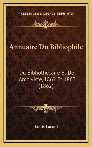 Annuaire Du Bibliophile: Du Bibliothecaire Et De L'Archiviste, 1862 Et 1863 (1862)