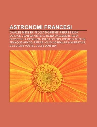 Astronomi Francesi: Charles Messier, Nicola D'Oresme, Pierre Simon Laplace, Jean Baptiste Le Rond D'Alembert, Papa Silvestro II(Italian)