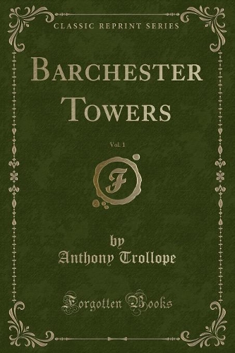 Barchester Towers, Vol. 1 (Classic Reprint)