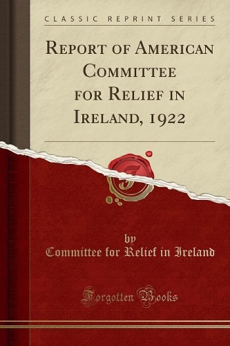 Report of American Committee for Relief in Ireland, 1922 (Classic Reprint): (English)