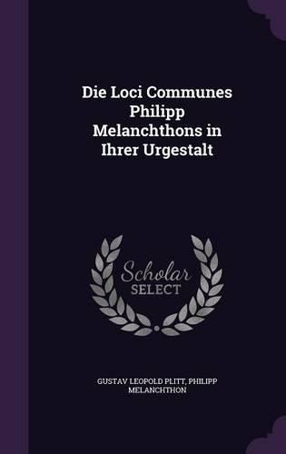 Die Loci Communes Philipp Melanchthons in Ihrer Urgestalt