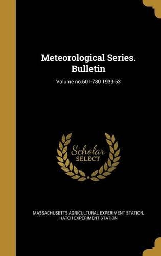 Meteorological Series. Bulletin; Volume No.601-780 1939-53