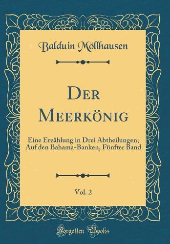 Der Meerkönig, Vol. 2: Eine Erzählung in Drei Abtheilungen; Auf Den Bahama-Banken, Fünfter Band (Classic Reprint)
