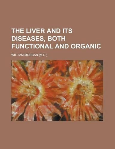 The Liver and Its Diseases, Both Functional and Organic