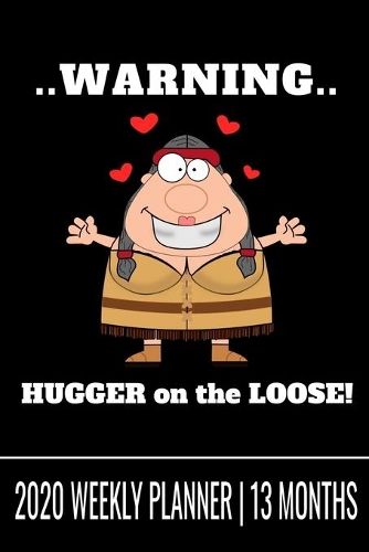 Warning Hugger on the Loose - 2020 Weekly Planner - 13 Months