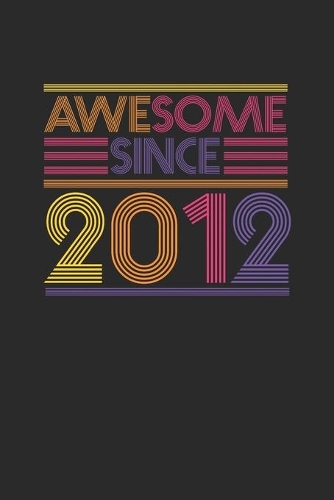 Awesome Since 2012: Small Lined Notebook (6 X 9 -120 Pages) for Birthday Gift Idea for Women And Men