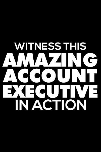 Witness This Amazing Account Executive in Action: 6x9 Notebook, Ruled, Funny Office Writing Notebook, Journal for Work, Daily Diary, Planner, Organizer, for Account Executives