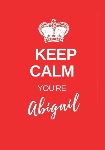 Keep Calm You're Abigail