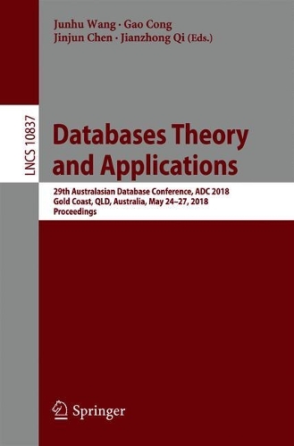 Databases Theory and Applications: 29th Australasian Database Conference, ADC 2018, Gold Coast, QLD, Australia, May 24-27, 2018, Proceedings(Information Systems and Applications, incl. Internet/Web, and HCI)