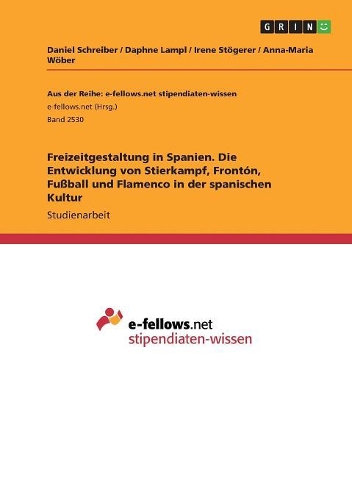 Freizeitgestaltung in Spanien. Die Entwicklung von Stierkampf, Frontón, Fußball und Flamenco in der spanischen Kultur