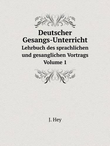 Deutscher Gesangs-Unterricht Lehrbuch Des Sprachlichen Und Gesanglichen Vortrags Volume 1
