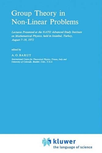 Group Theory in Non-Linear Problems: Lectures Presented at the NATO Advanced Study Institute on Mathematical Physics, held in Istanbul, Turkey, August 7–18, 1972(7 NATO Science Series C)