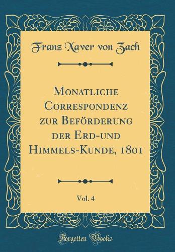 Monatliche Correspondenz zur Beförderung der Erd-und Himmels-Kunde, 1801, Vol. 4 (Classic Reprint)