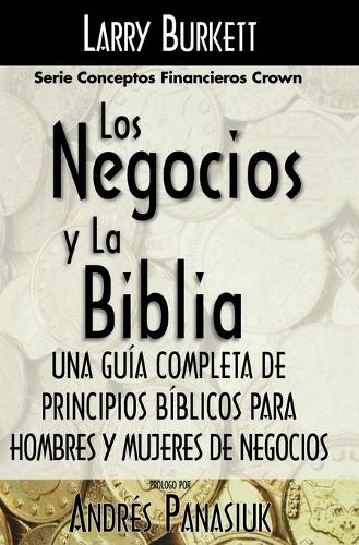 Negocios Y La Biblia: Una Guia Completa De Principios Biblicos Para Hombres Y Mujeres De Negocios(Serie Conceptos Financieros)