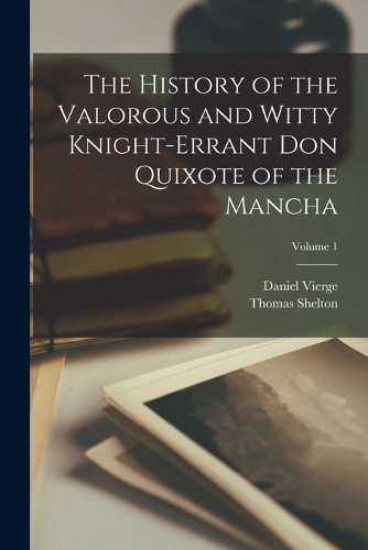 The History of the Valorous and Witty Knight-Errant Don Quixote of the Mancha; Volume 1
