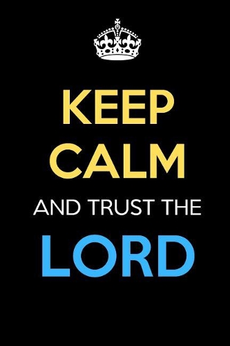 Keep Calm And Trust The Lord