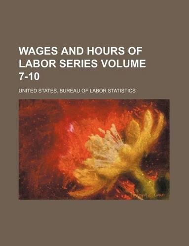 Wages and Hours of Labor Series Volume 7-10