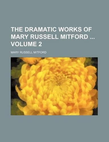 The Dramatic Works of Mary Russell Mitford Volume 2