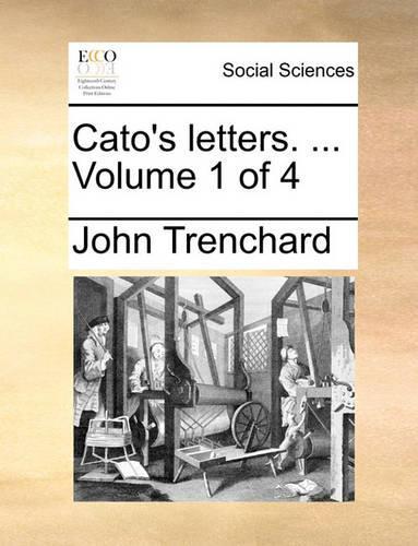 Cato's Letters. ... Volume 1 of 4