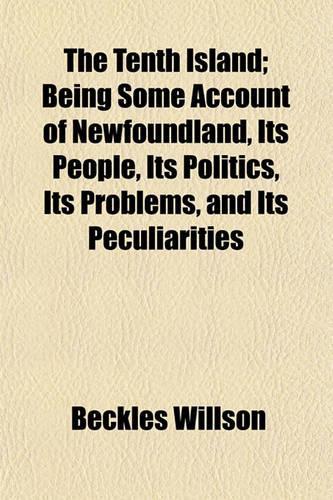 The Tenth Island; Being Some Account of Newfoundland, Its People, Its Politics, Its Problems, and Its Peculiarities