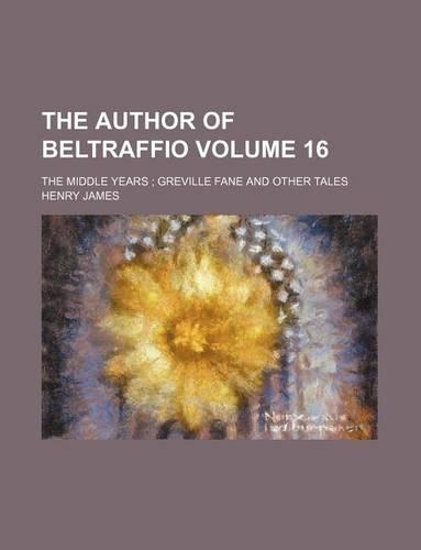 The Author of Beltraffio; The Middle Years Greville Fane and Other Tales Volume 16