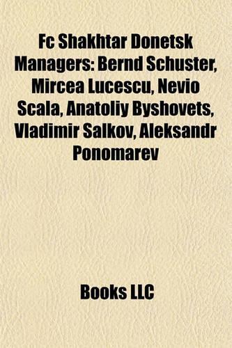 FC Shakhtar Donetsk Managers: Bernd Schuster, Mircea Lucescu, Nevio Scala, Anatoliy Byshovets, Vladimir Salkov, Aleksandr Ponomarev(English)