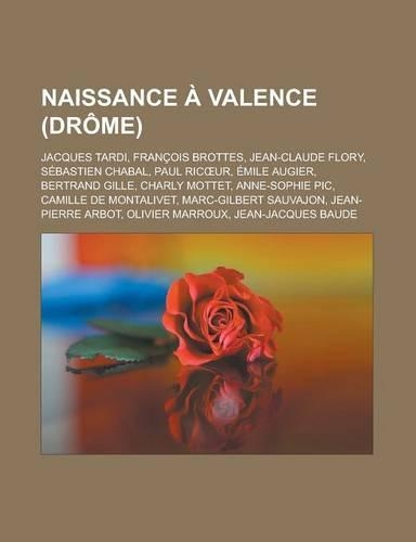 Naissance a Valence (Drome): Jacques Tardi, Francois Brottes, Jean-Claude Flory, Sebastien Chabal, Paul Ric Ur, Emile Augier, Bertrand Gille, Charl(French)