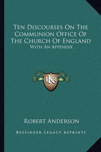 Ten Discourses On The Communion Office Of The Church Of England
