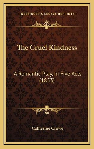 The Cruel Kindness: A Romantic Play, In Five Acts (1853)(English)