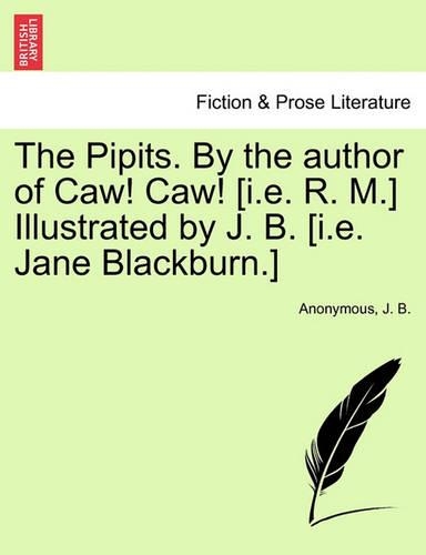 The Pipits. by the Author of Caw! Caw! [I.E. R. M.] Illustrated by J. B. [I.E. Jane Blackburn.]: (English)