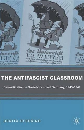 The Antifascist Classroom: Denazification in Soviet-occupied Germany, 1945–1949(English)