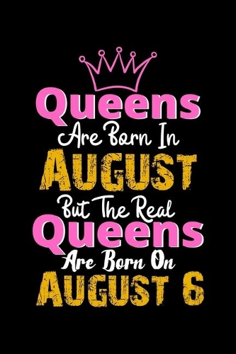 Queens Are Born In August Real Queens Are Born In August 6 Notebook Birthday Funny Gift