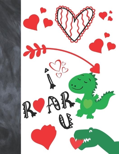 I Roar You: Green T-Rex Dinosaur Valentines Day Gift For Boys And Girls - Art Sketchbook Sketchpad Activity Book For Kids To Draw And Sketch In