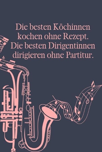 Die besten Köchinnen kochen ohne Rezept Die besten Dirigentinnen dirigieren ohne Partitur